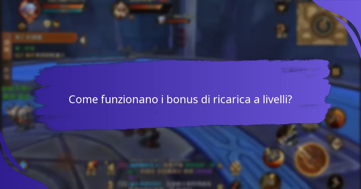 Come funzionano i bonus di ricarica a livelli?